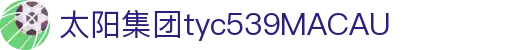 太阳集团tyc539(中国)有限公司